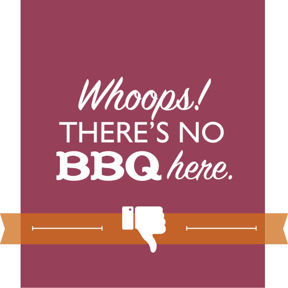 Whoops! There's No BBQ here.
